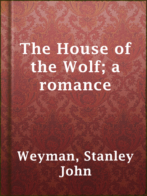 Title details for The House of the Wolf; a romance by Stanley John Weyman - Available